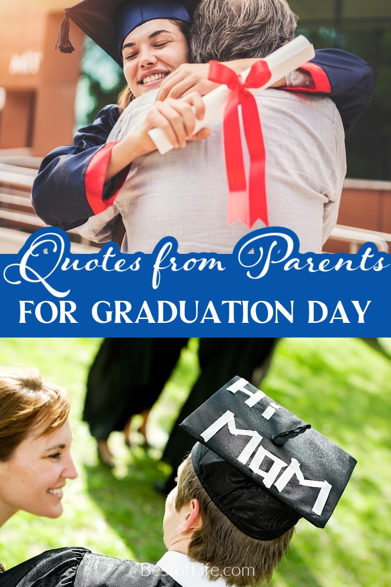 Use these graduation quotes from parents to help motivate and inspire a future that anyone would be proud of. Inspirational Graduation Quotes | Graduation Quotes for Parents | Funny Graduation Quotes | Graduation Quotes for Daughters | Graduation Quotes for Sons | Short Graduation Quotes | Motivational Graduation Quotes | Graduation Quotes for Commencement Speeches | Graduation Quotes for Students