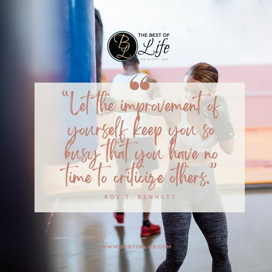 Inspirational Tuesday Motivation Quotes “Let the improvement of yourself keep you so busy that you have no time to criticize others.” - Roy T. Bennett