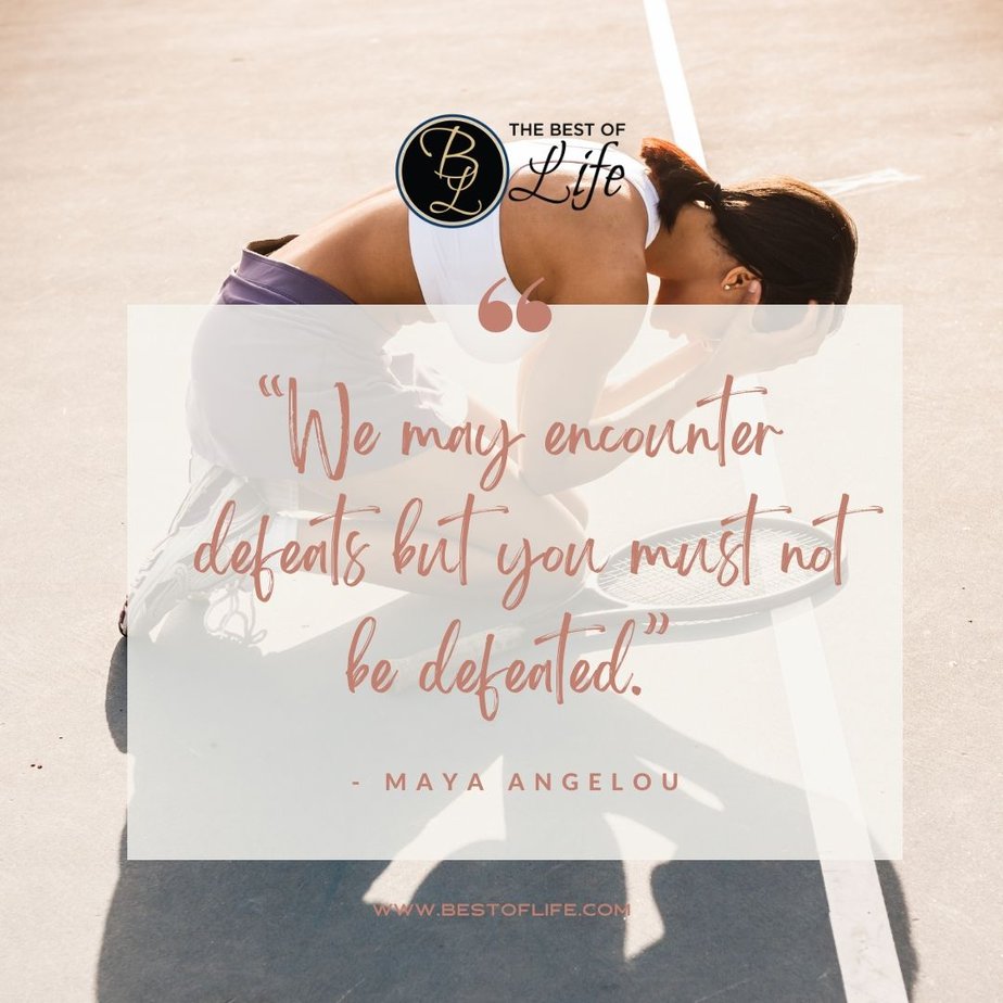 Inspirational Tuesday Motivation Quotes “We may encounter defeats but you must not be defeated.” - Maya Angelou