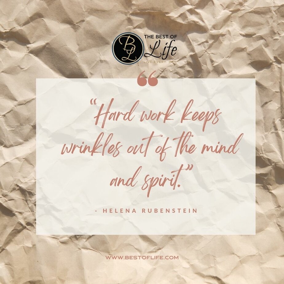 Inspirational Tuesday Motivation Quotes “Hard work keeps wrinkles out of the mind and spirit.” - Helena Rubenstein