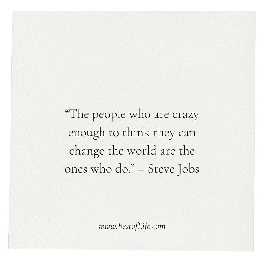 Inspirational Tuesday Motivation Quotes to Keep you Going “The people who are crazy enough to think they can change the world are the ones who do.” - Steve Jobs