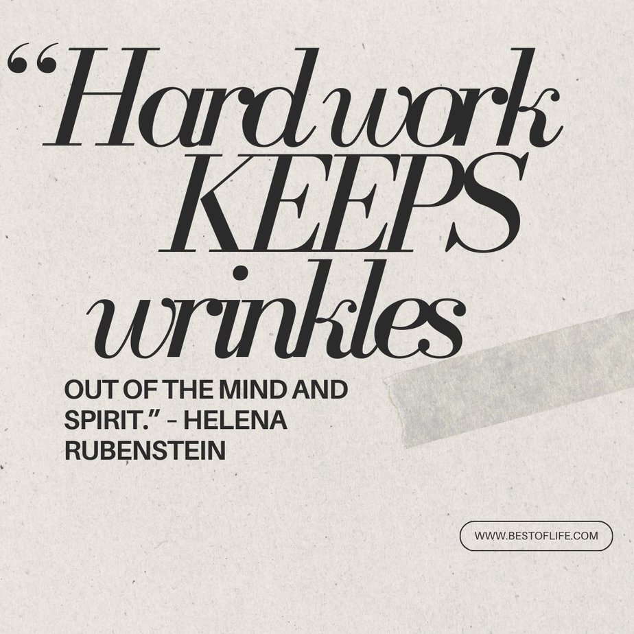 Inspirational Tuesday Motivation Quotes to Keep you Going “Hard work keeps wrinkles out of the mind and spirit.” - Helena Rubenstein