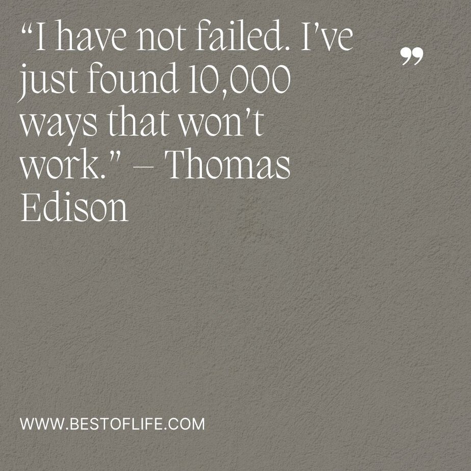 Inspirational Tuesday Motivation Quotes to Keep you Going “I have not failed. I’ve just found 10,000 ways that won’t work.” - Thomas Edison
