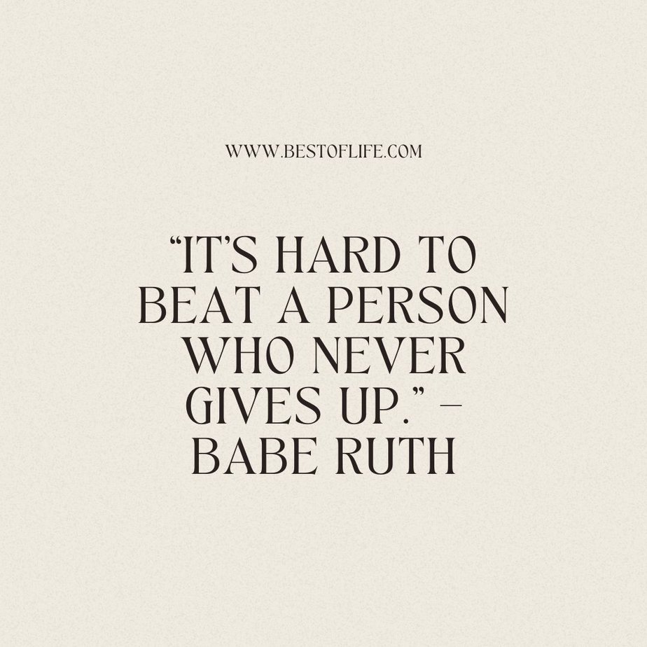 Inspirational Tuesday Motivation Quotes to Keep you Going “It’s hard to beat a person who never gives up.” - Babe Ruth