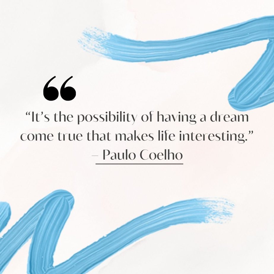 Inspirational Tuesday Motivation Quotes to Keep you Going "It’s the possibility of having a dream come true that makes life interesting.” - Paulo Coelho
