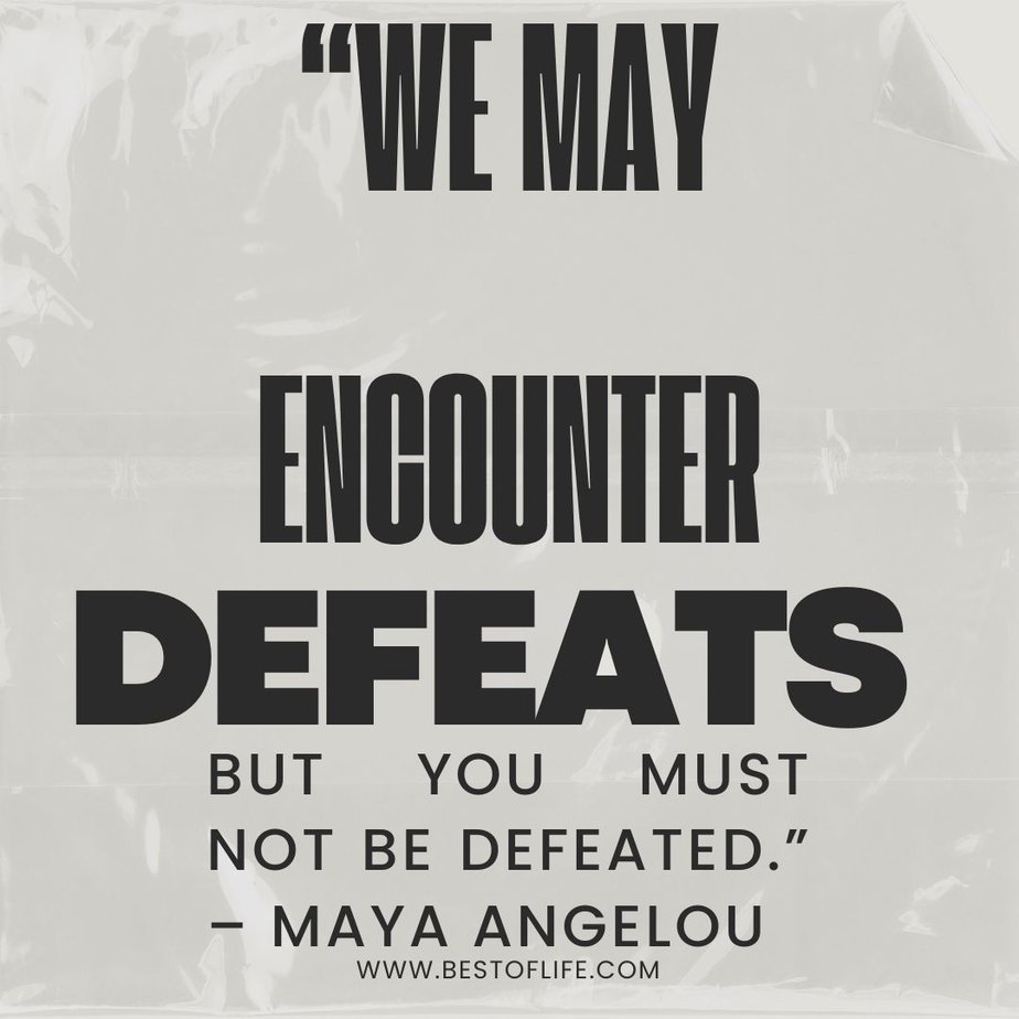 Inspirational Tuesday Motivation Quotes to Keep you Going “We may encounter defeats but you must not be defeated.” - Maya Angelou