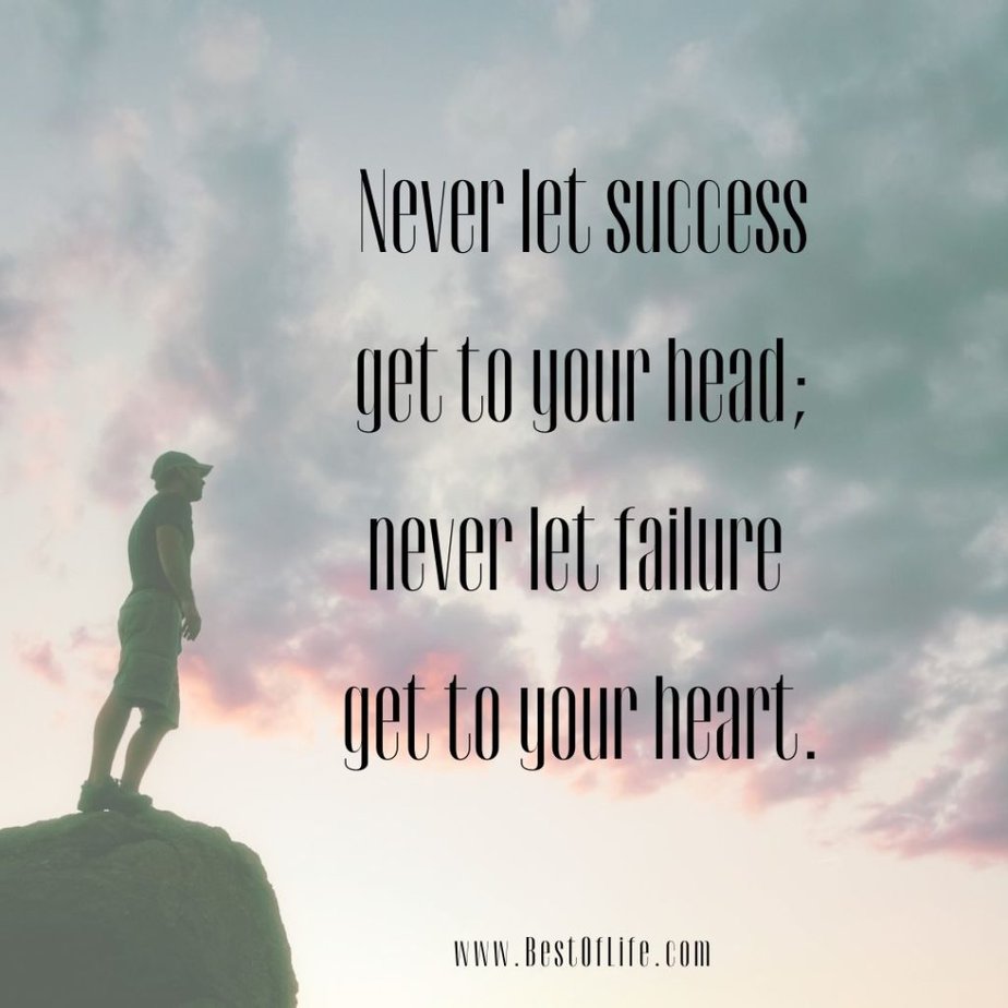 Best Inspirational Quotes About Life "Never let success get to your head; never let failure get to your heart."