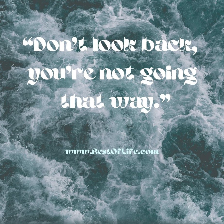 Best Inspirational Quotes About Life "Don't look back, you're not going that way."
