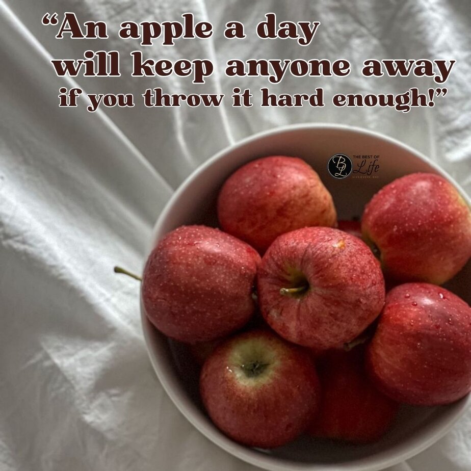 Best Positive Quotes to Make you Smile "An apple a day will keep anyone away if you throw it hard enough!"