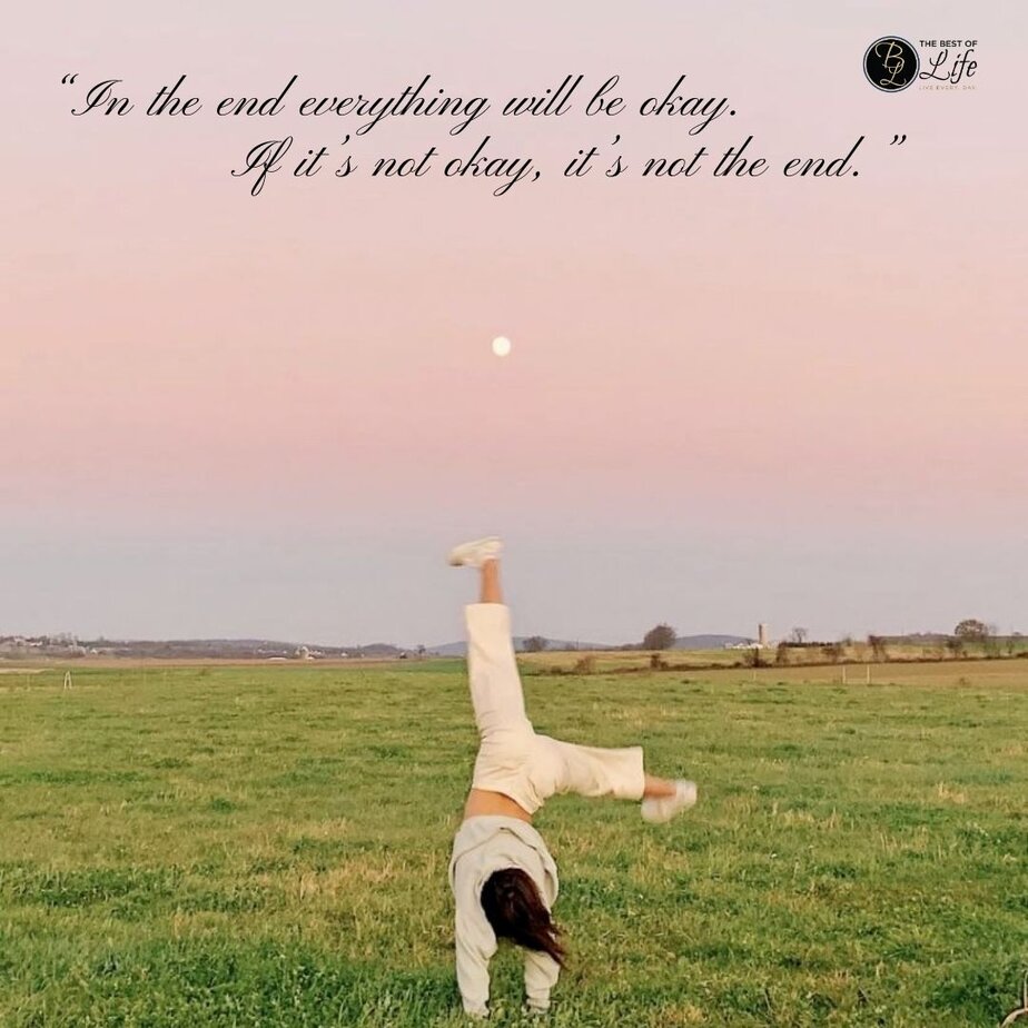 Best Positive Quotes to Make you Smile "In the end everything will be okay. If it's not okay, it's not the end."