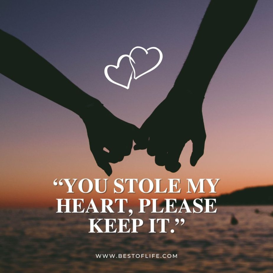 Flirty Quotes to Send Him in a Text Message "You stole my heart, please keep it."