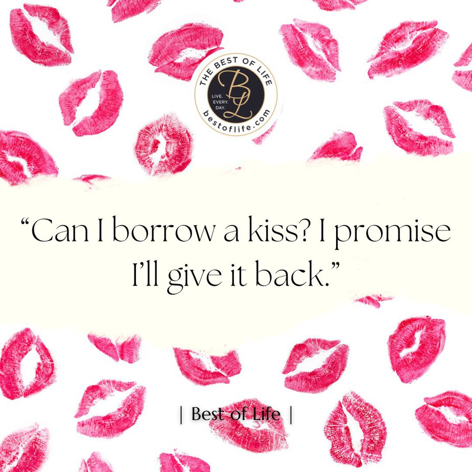 Flirty Qutoes Can I Borrow a Kiss? I Promise I'll Give it Back