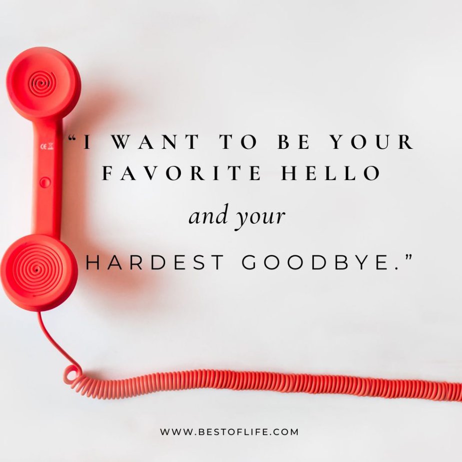 Flirty Quotes to Send Him in a Text Message"I want to be your favorite hello and your hardest goodbye."