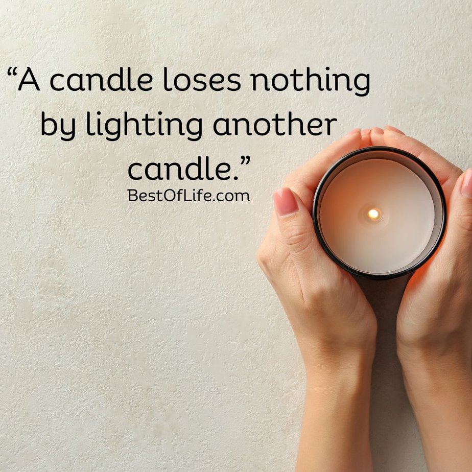 Best Uplifting Quotes for Women and Men “A candle loses nothing by lighting another candle.”