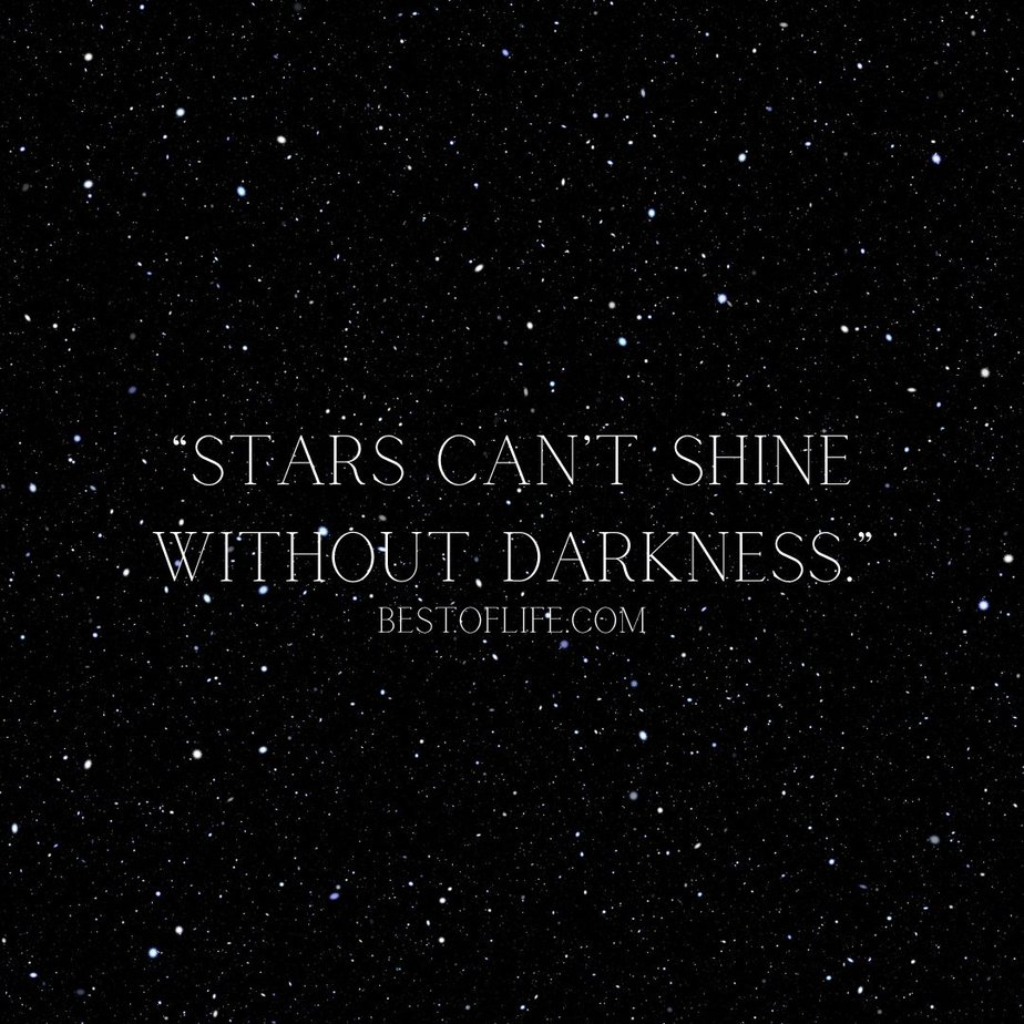 Best Uplifting Quotes for Women and Men “Stars can’t shine without darkness.”