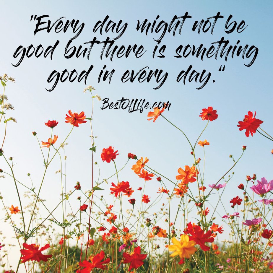 Best Uplifting Quotes for Women and Men “Every day might not be good but there is something good in every day.”