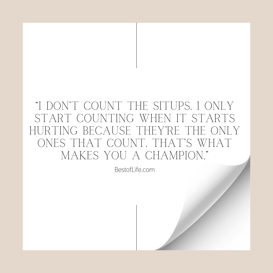 Muhammad Ali Quotes “I don’t count the situps. I only start counting when it starts hurting because they’re the only ones that count. That’s what makes you a champion.”