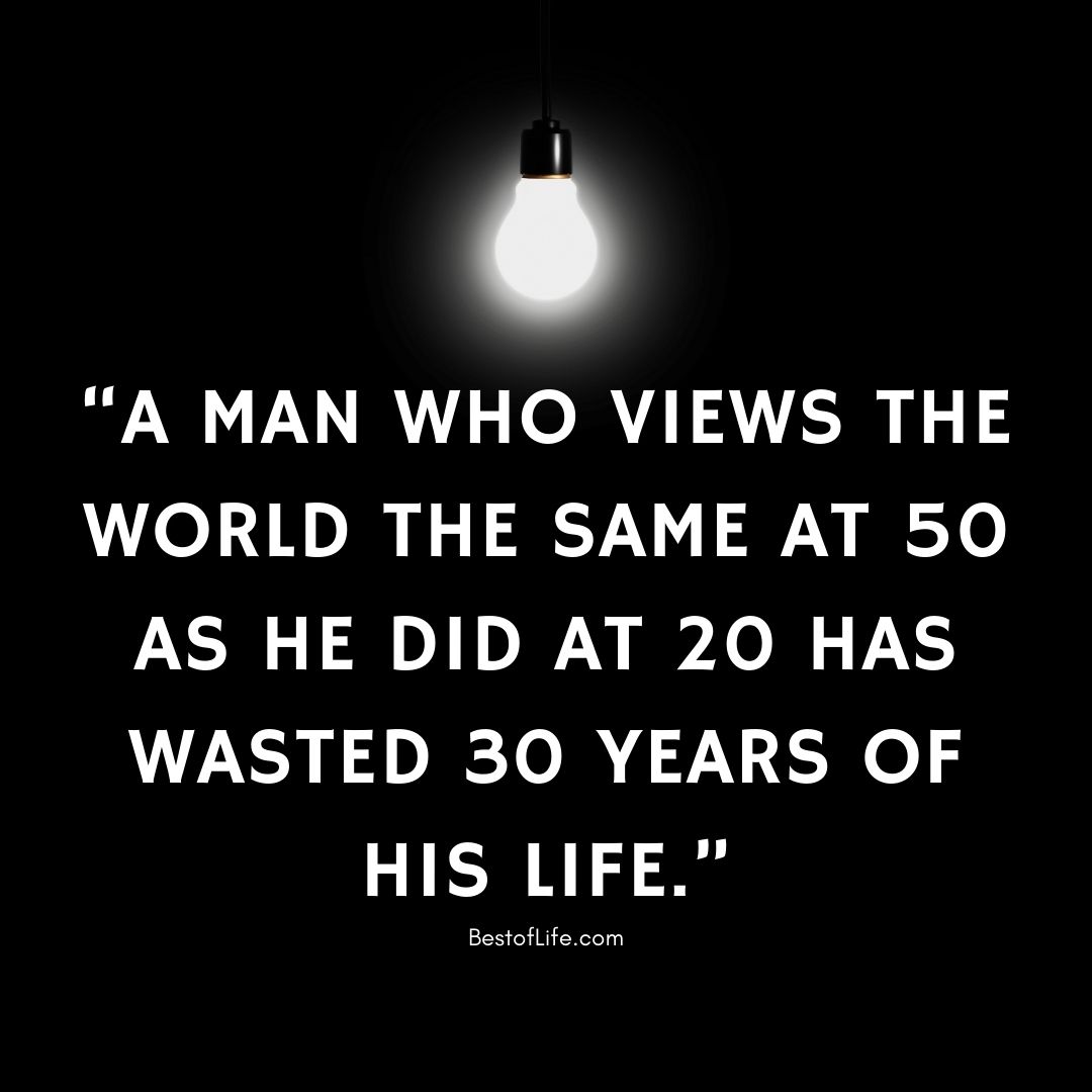 Muhammad Ali Quotes “A man who views the world the same at 50 as he did at 20 has wasted 30 years of his life.”