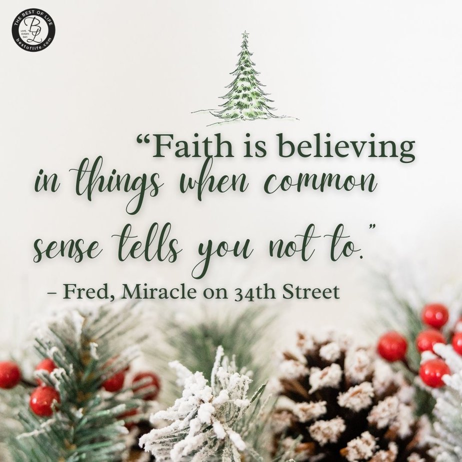 Best Christmas Quotes from Movies "Faith is believing in things when common sense tells you not to." - Fred, Miracle on 34th Street