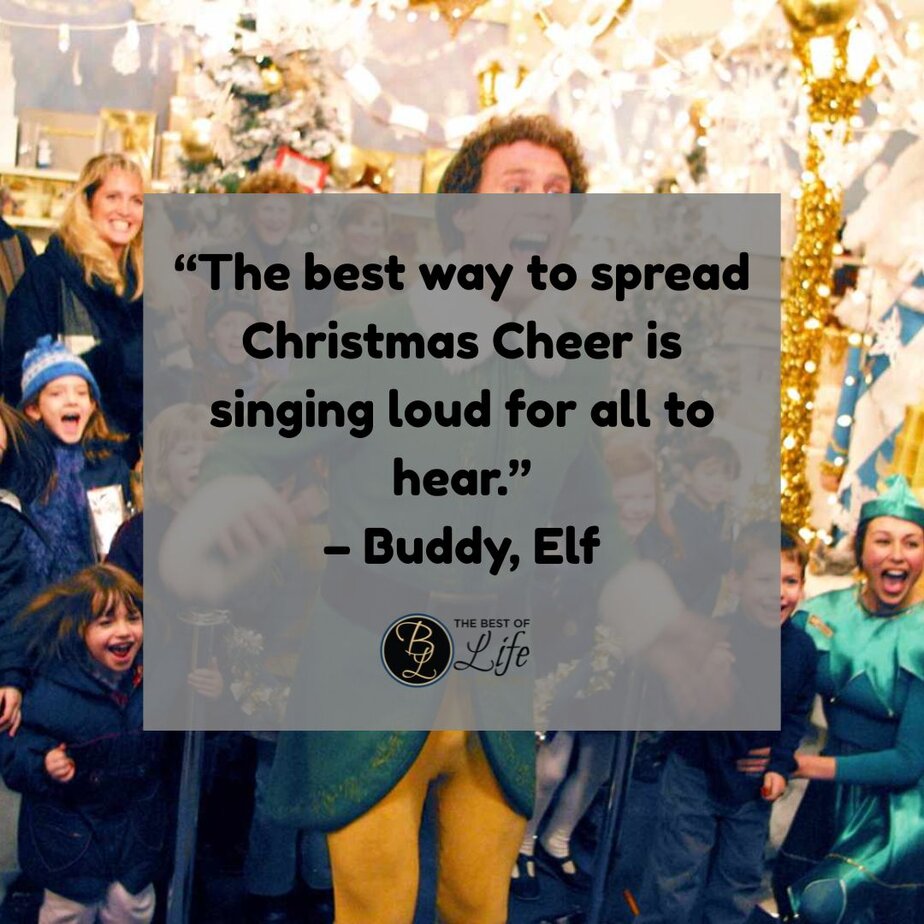 Best Christmas Quotes from Movies "The best way to spread Christmas Cheer is singing loud for all to hear." - Buddy, Elf