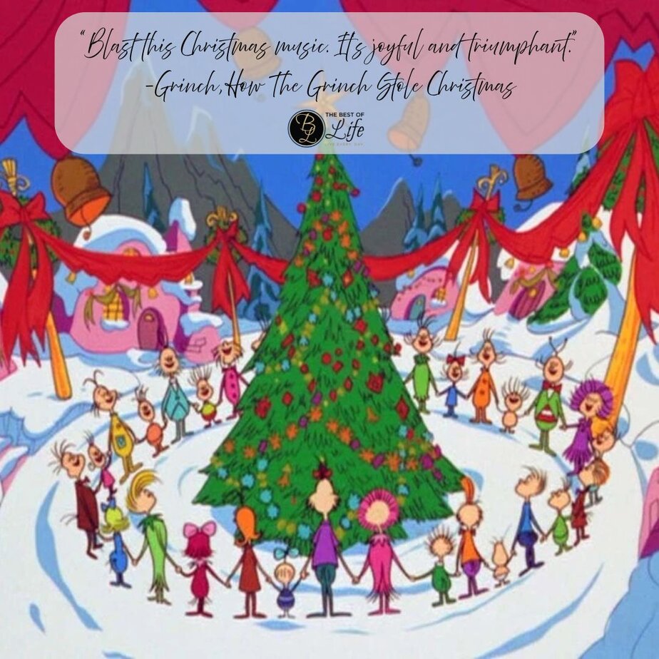Best Christmas Quotes from Movies "Blast this Christmas music. It&rsquo;s joyful and triumphant." - Grinch, How The Grinch Stole Christmas