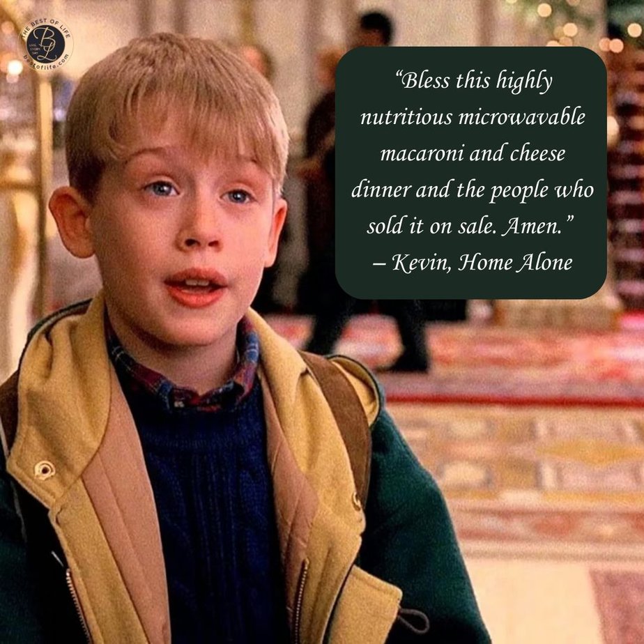 Best Christmas Quotes from Movies "Bless this highly nutritious microwavable macaroni and cheese dinner and the people who sold it on sale. Amen." - Kevin, Home Alone