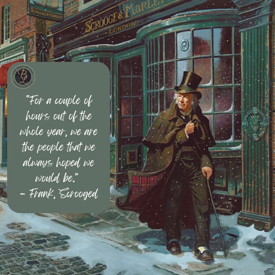 Best Christmas Quotes from Movies "For a couple of hours out of the whole year, we are the people that we always hoped we would be." - Frank, Scrooged