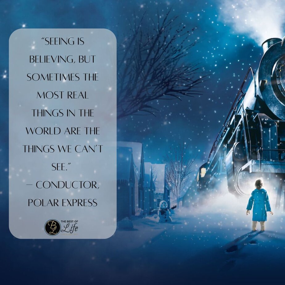 Best Christmas Quotes from Movies "Seeing is believing, but sometimes the most real things in the world are the things we can&rsquo;t see." - Conductor, Polar Express