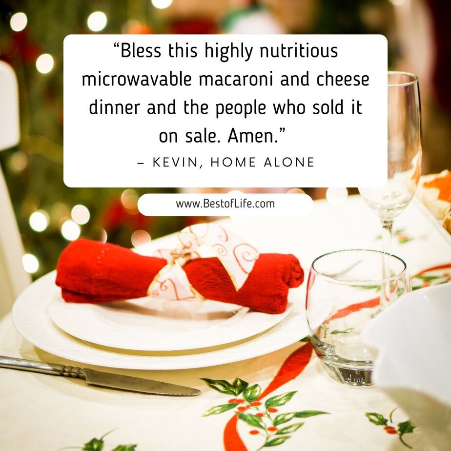 Best Christmas Quotes from Movies "Bless this highly nutritious microwavable macaroni and cheese dinner and the people who sold it on sale. Amen." - Kevin, Home Alone