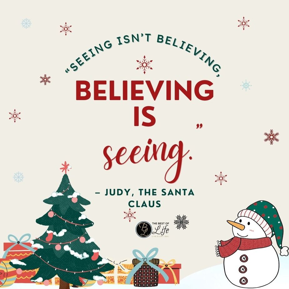 Best Christmas Quotes from Movies "Seeing isn't believing, believing is seeing." - Judy, The Santa Claus