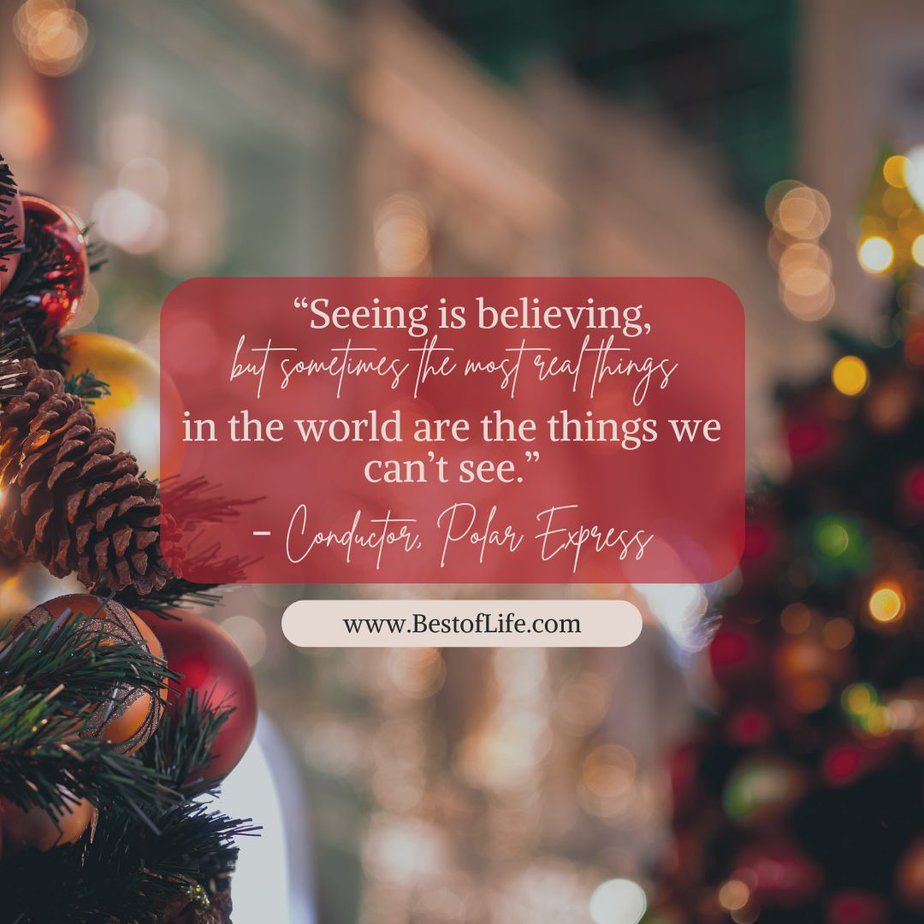 Best Christmas Quotes from Movies "Seeing is believing, but sometimes the most real things in the world are the things we can’t see." - Conductor, Polar Express