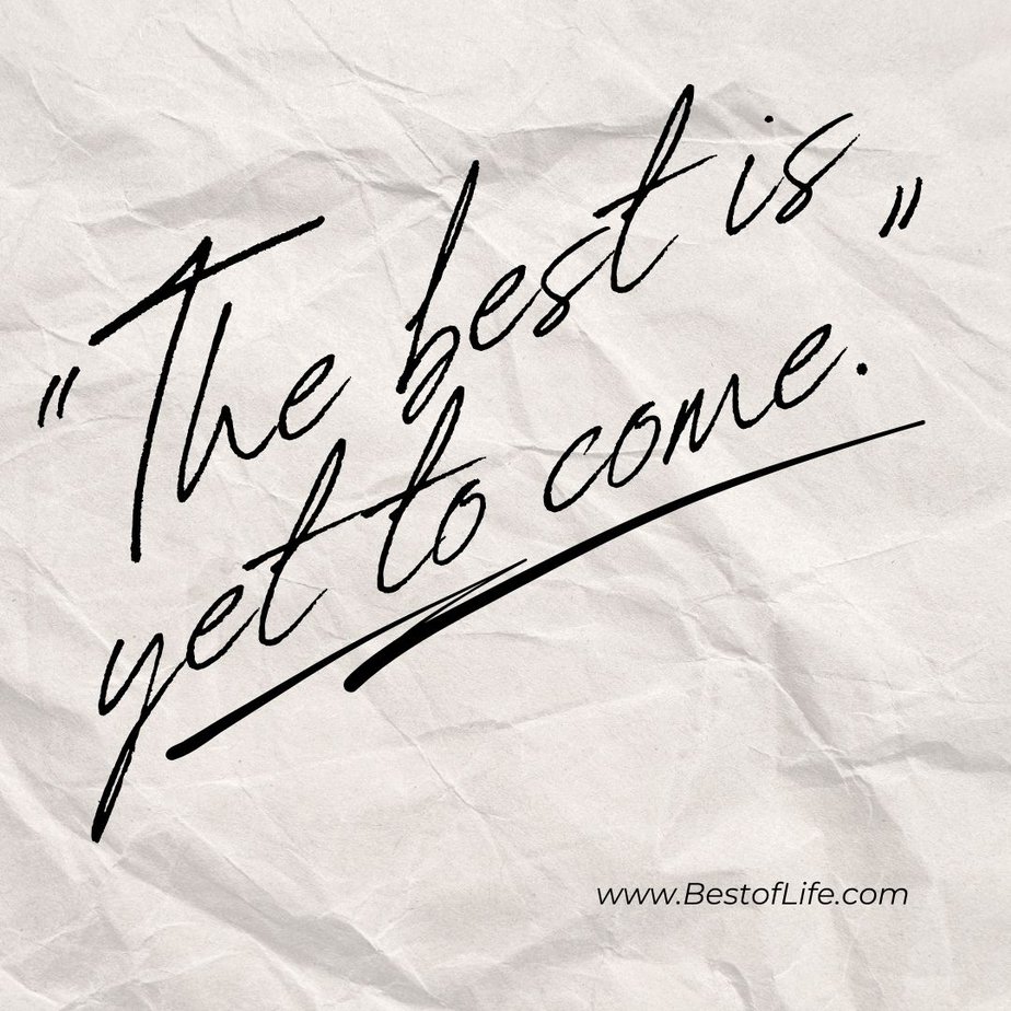 Best Quotes to Ring in the New Year "The best is yet to come."