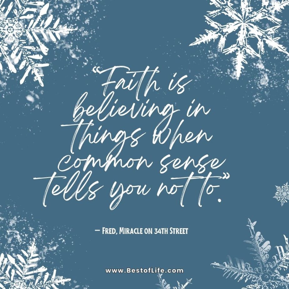 Christmas Quotes from Movies "Faith is believing in things when common sense tells you not to." - Fred, Miracle on 34th Street