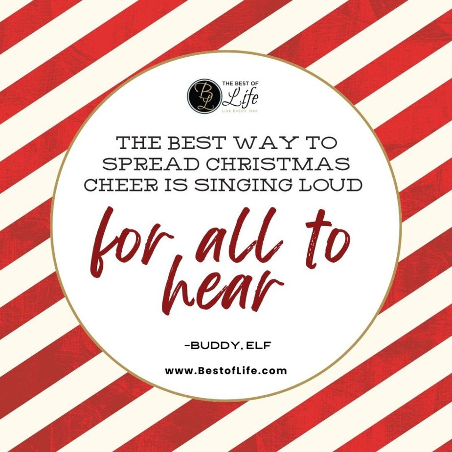 Christmas Quotes from Movies "The best way to spread Christmas Cheer is singing loud for all to hear." - Buddy, Elf