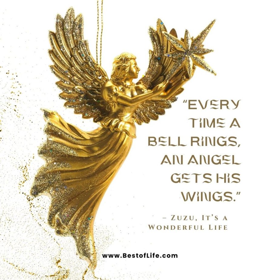 Christmas Quotes from Movies "Every time a bell rings, an angel gets his wings." - Zuzu, It’s a Wonderful Life