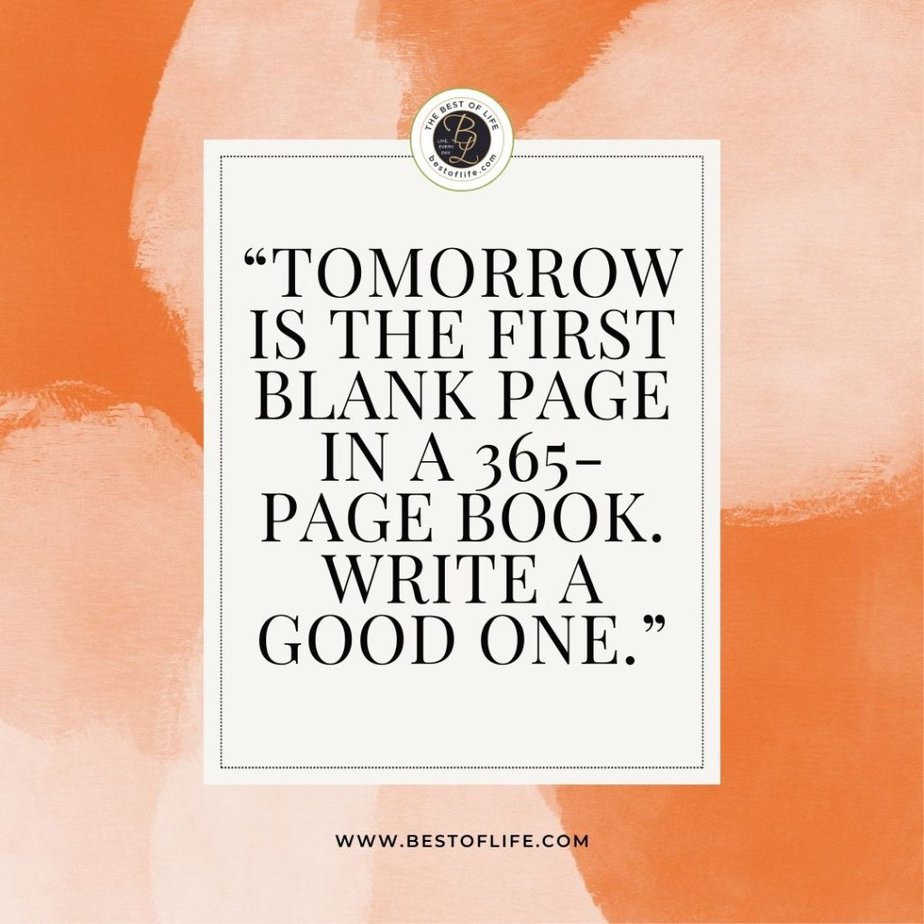 Quotes to Ring in the New Year "Tomorrow is the first blank page in a 365-page book. Write a good one."