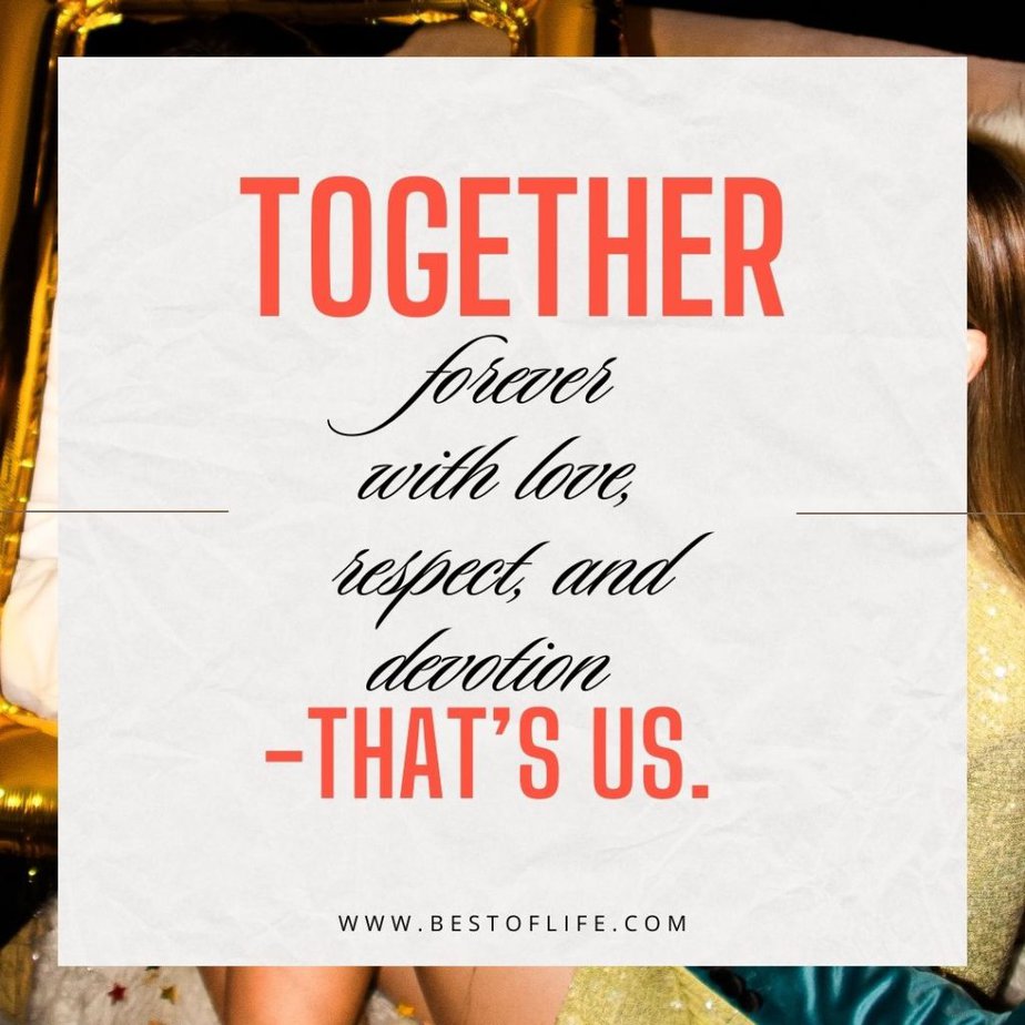 New Year's Eve Quotes Together forever with love, respect, and devotion – that’s us.