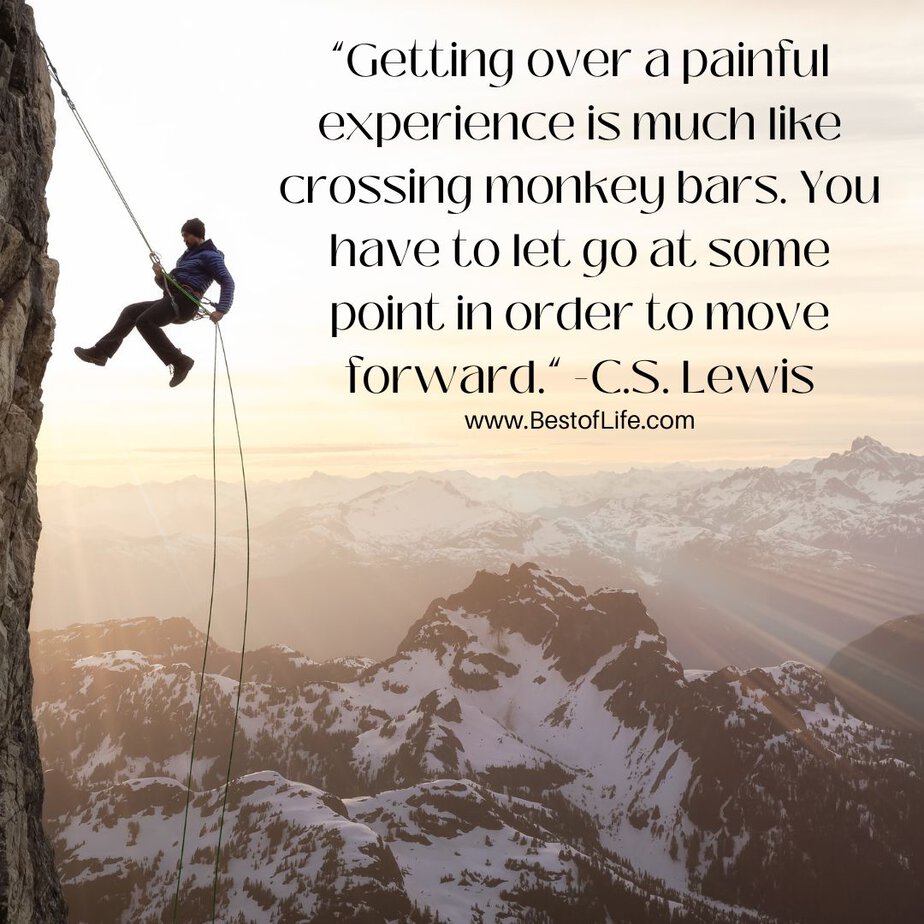 Best Quotes About New Beginnings “Getting over a painful experience is much like crossing monkey bars. You have to let go at some point in order to move forward.” -C.S. Lewis