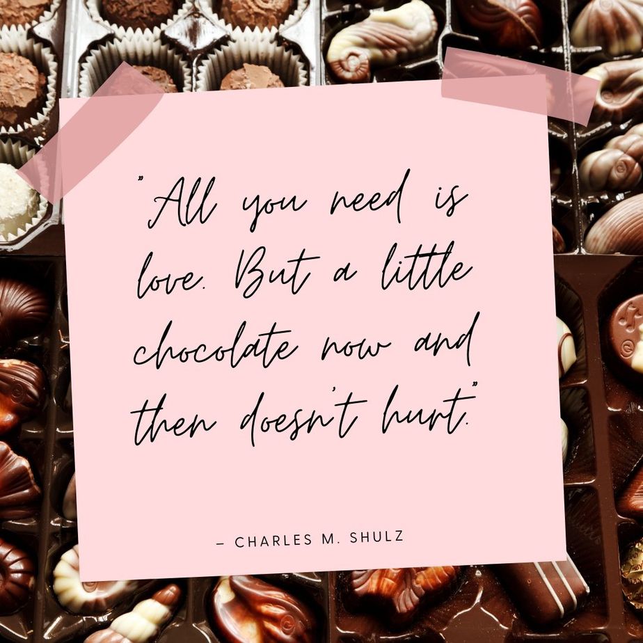 Funny Valentines Quotes “All you need is love. But a little chocolate now and then doesn’t hurt.” - Charles M. Schulz