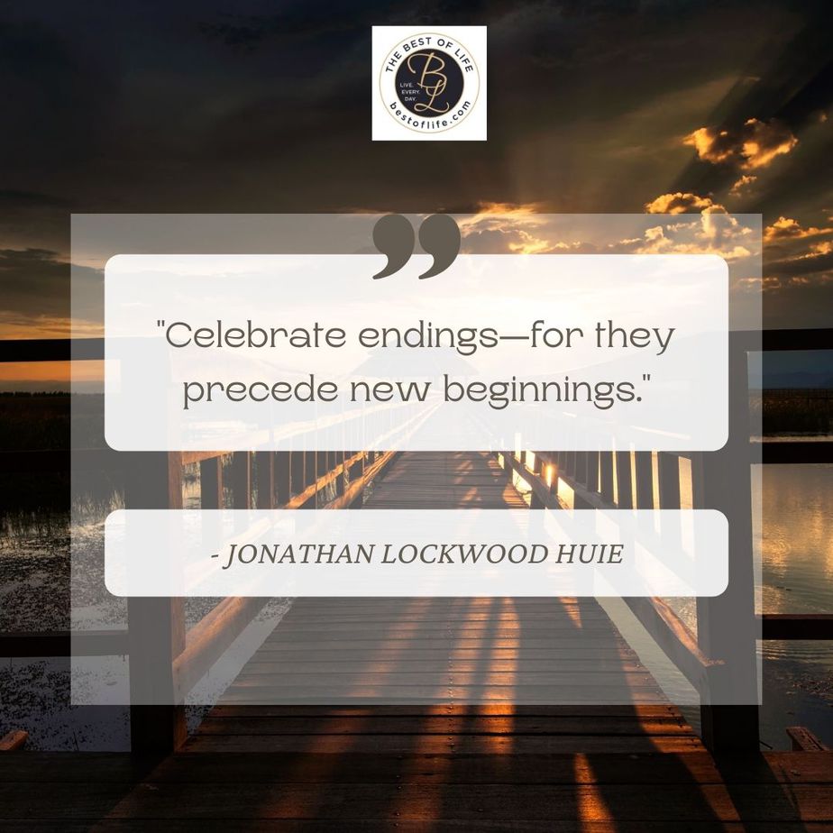 Quotes About New Beginnings “Celebrate endings-for they precede new beginnings.” -Jonathan Lockwood Huie