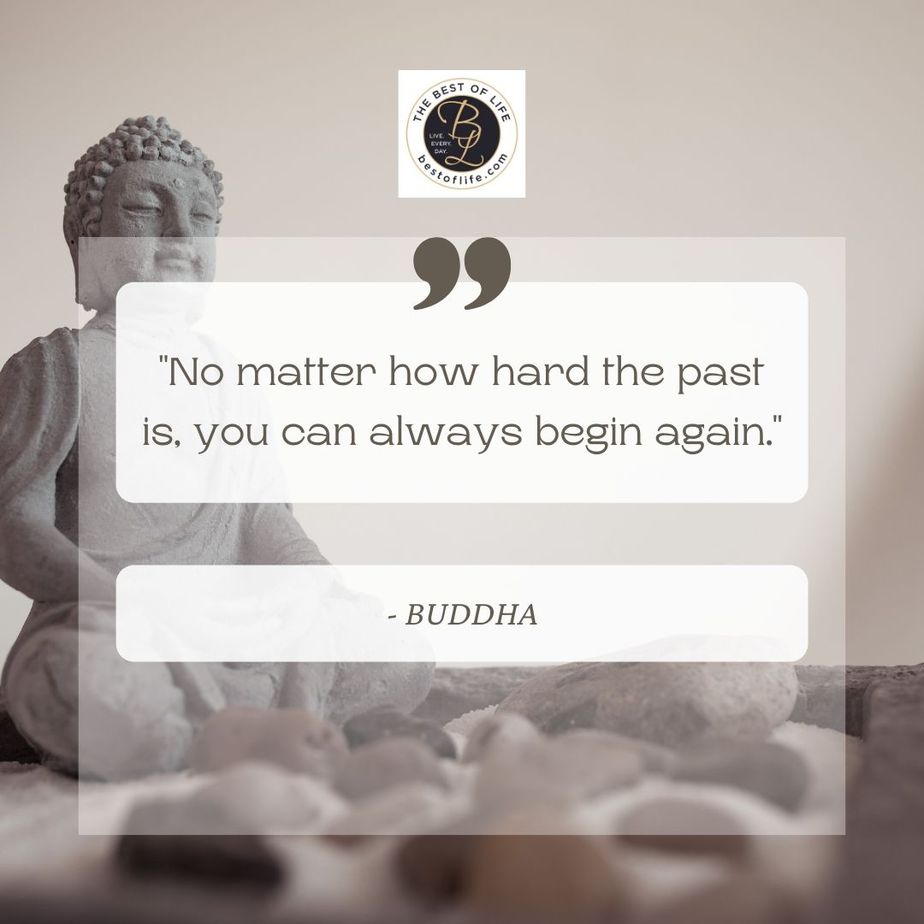 Quotes About New Beginnings “No matter how hard the past is, you can always begin again.” -Buddha