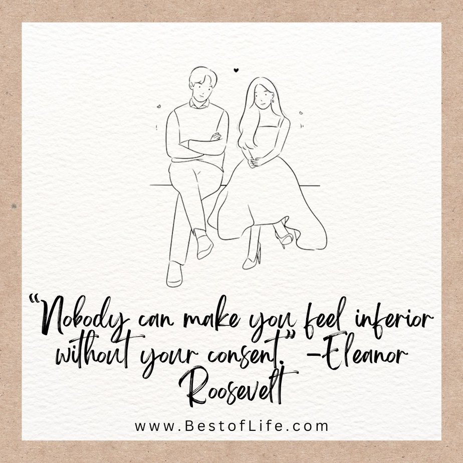 Best Quotes About New Beginnings After Divorce “Nobody can make you feel inferior without your consent.” -Eleanor Roosevelt