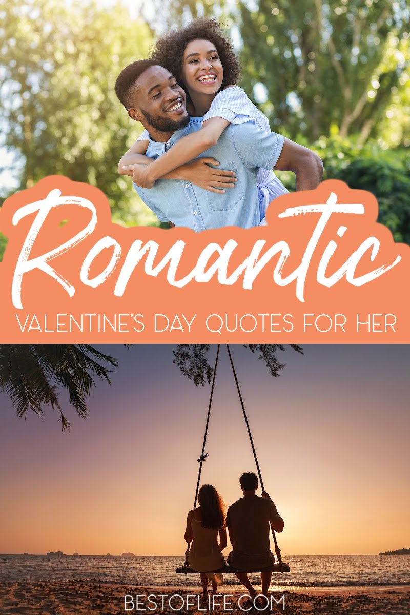 You can use romantic Valentine’s Day quotes for her to express your feelings when you just can’t find the words yourself. Quotes for Couples | Romantic Sayings | Valentine's Day Sayings | Romantic Quotes for a Woman | Romantic Quotes for a Man | Quotes About Love | Love Quotes | Cute Quotes for Couples #valentinesday #qutoes via @thebestoflife