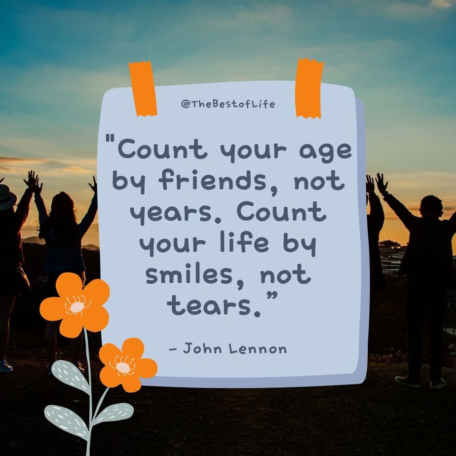 Deep Short Quotes about Life “Count your age by friends, not years. Count your life by smiles, not tears.” -John Lennon
