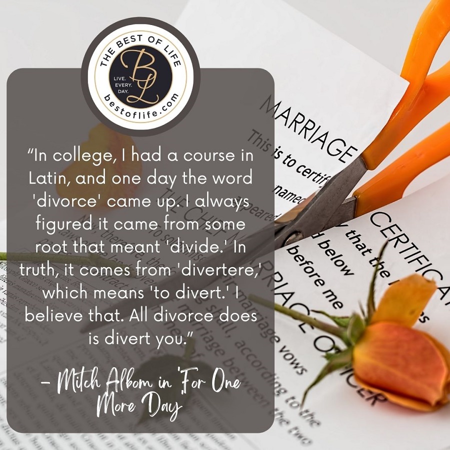 Quotes About New Beginnings After Divorce “In college, I had a Latin course in college, and one day the word ‘divorce’ came up. I always figured it came from some root that meant ‘divide.’ In truth, it comes from ‘divertere,’ which means ‘to divert.’ I believe that. All divorce does is divert you.