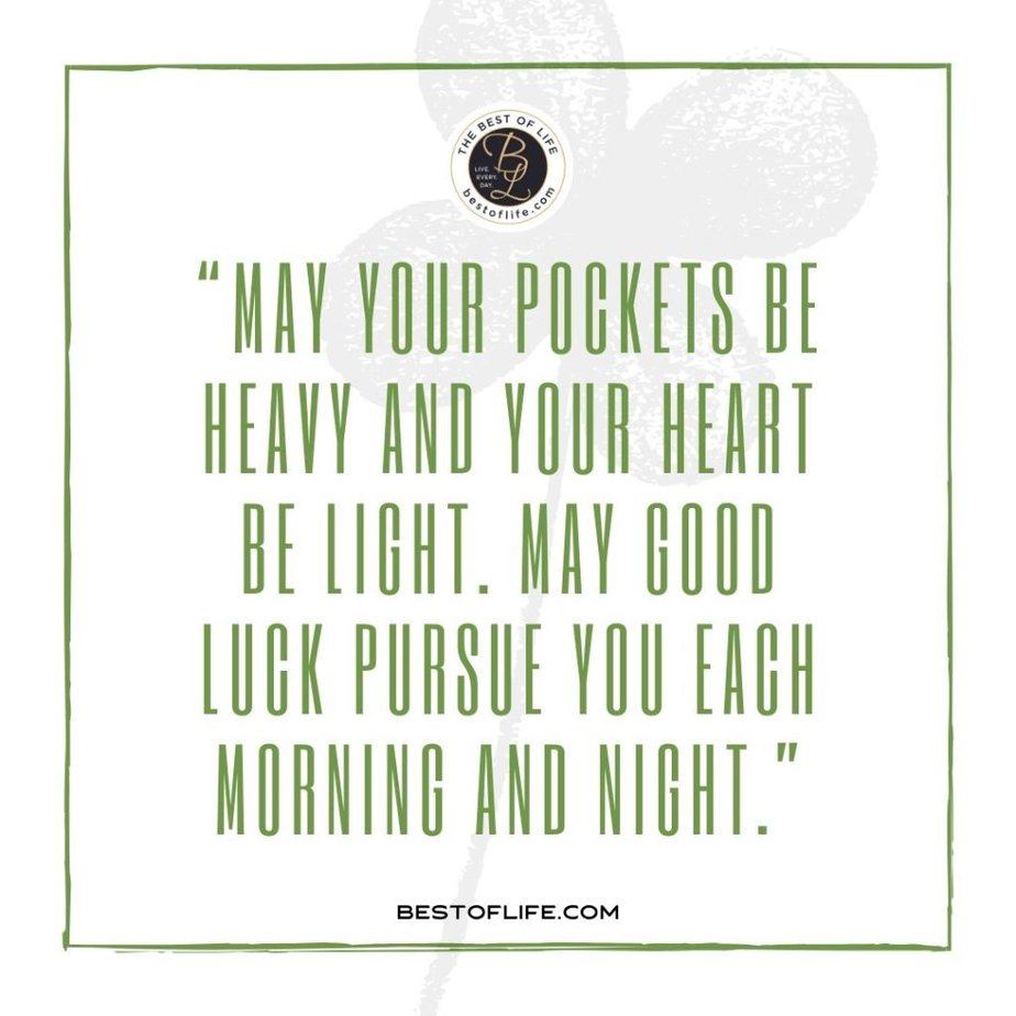 Fun St Patricks Day Quotes to Celebrate the Irish Spirit “May your pockets be heavy and your heart be light, may good luck pursue you each morning and night.”