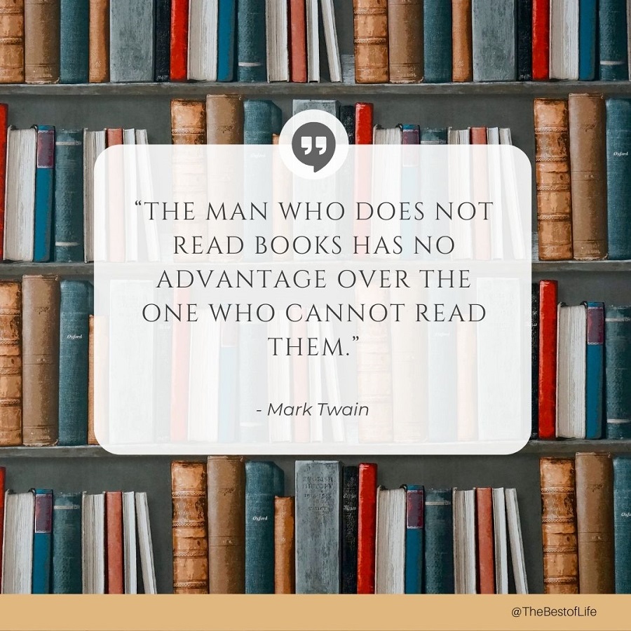 Quotes About New Beginnings for Students "The man who does not read books has no advantage over the one who cannot read them."