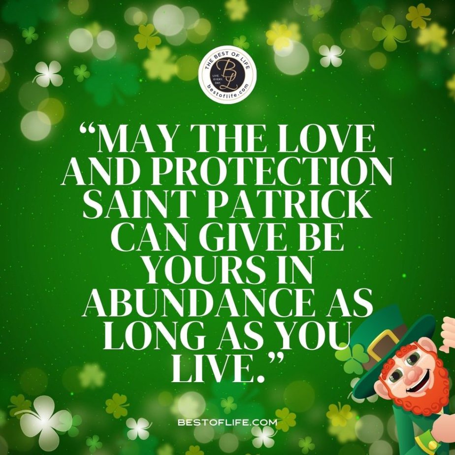 Fun St Patricks Day Quotes to Celebrate the Irish Spirit “May the love and protection Saint Patrick can give be yours in abundance as long as you live.”
