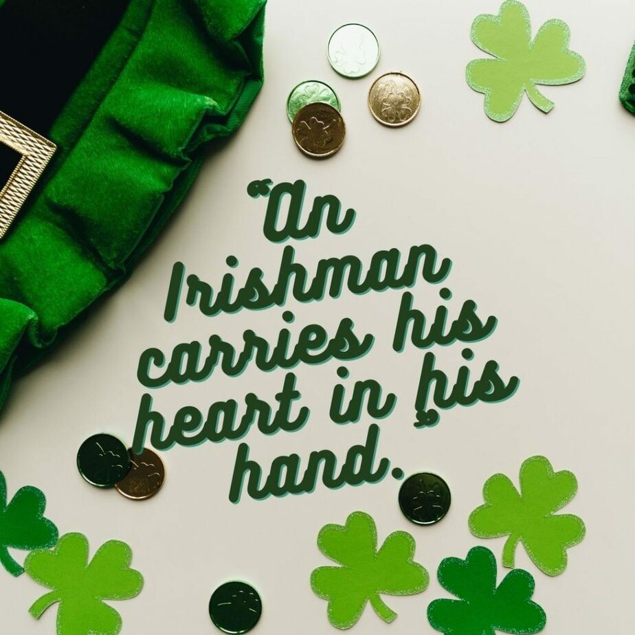 Fun St Patricks Day Quotes to Celebrate the Irish Spirit “An Irishman carries his heart in his hand.”