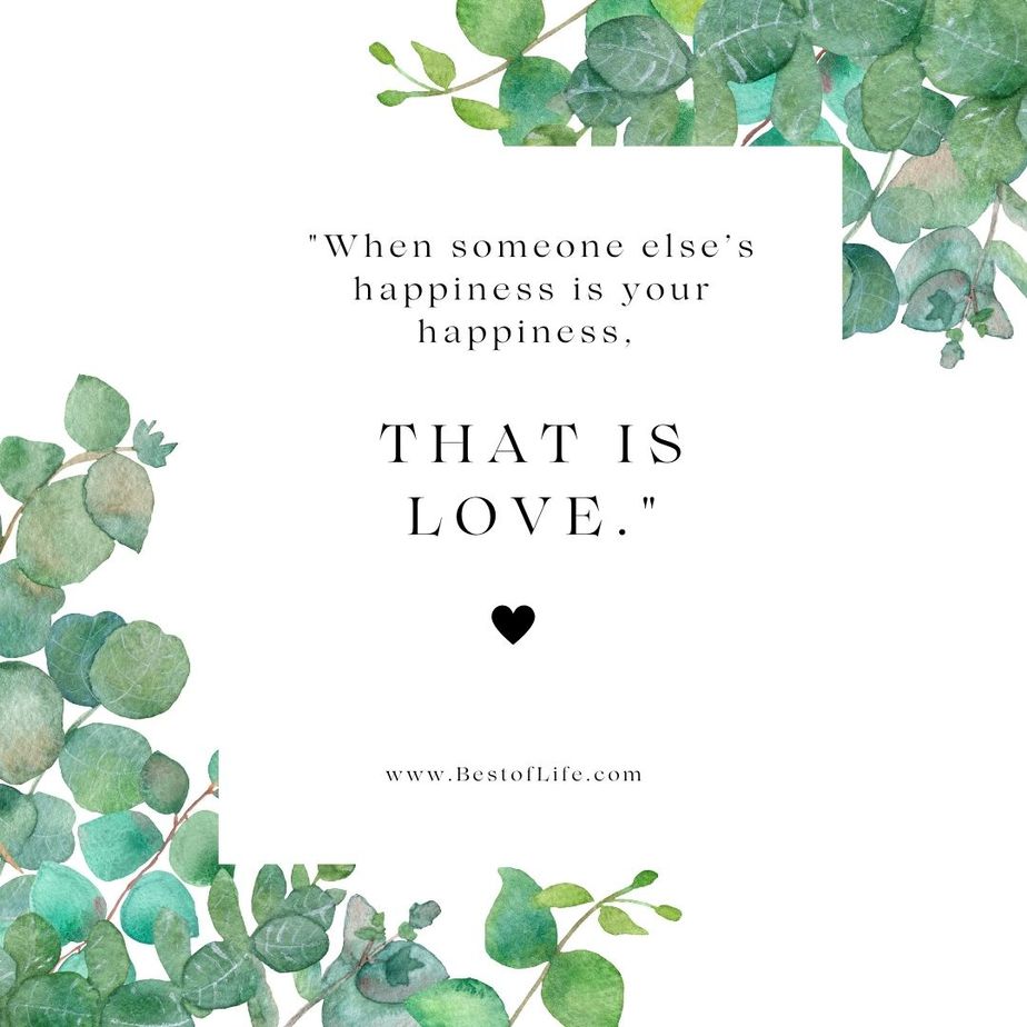 Positive Quotes to Live by for Couples "When someone else’s happiness is your happiness, that is love."